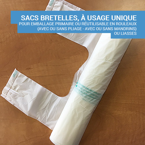 Sacs bretelles, à usage unique pour emballage primaire ou réutilisable en rouleaux(avec ou sans pliage - avec ou sans mandrins) ou liasses